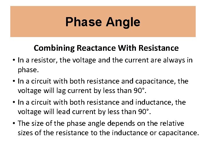 Phase Angle Combining Reactance With Resistance • In a resistor, the voltage and the