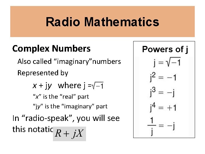 Radio Mathematics Complex Numbers Also called “imaginary”numbers Represented by x + jy where j