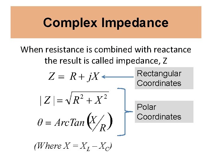 Complex Impedance When resistance is combined with reactance the result is called impedance, Z