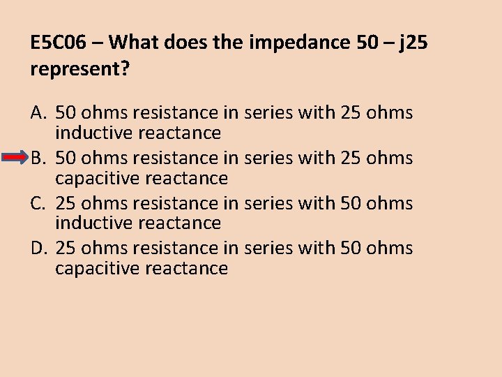 E 5 C 06 – What does the impedance 50 – j 25 represent?