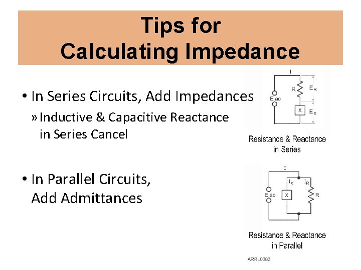 Tips for Calculating Impedance • In Series Circuits, Add Impedances » Inductive & Capacitive