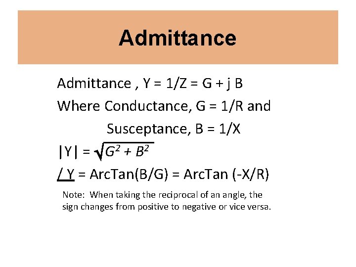 Admittance , Y = 1/Z = G + j B Where Conductance, G =