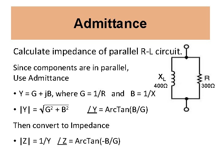 Admittance Calculate impedance of parallel R-L circuit. Since components are in parallel, Use Admittance