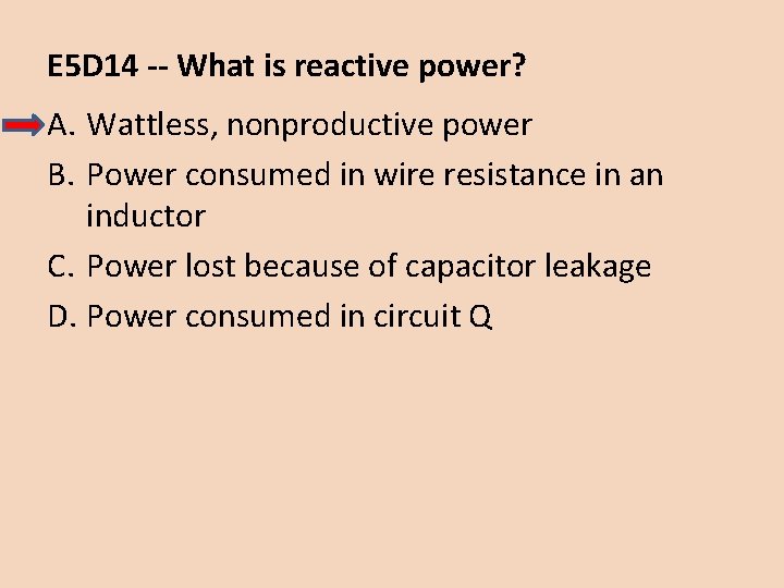 E 5 D 14 -- What is reactive power? A. Wattless, nonproductive power B.