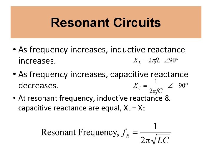 Resonant Circuits • As frequency increases, inductive reactance increases. • As frequency increases, capacitive