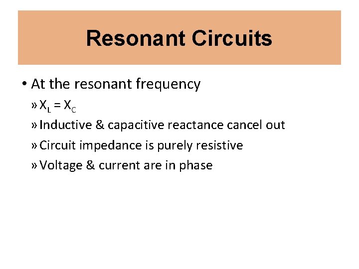 Resonant Circuits • At the resonant frequency » XL = X C » Inductive