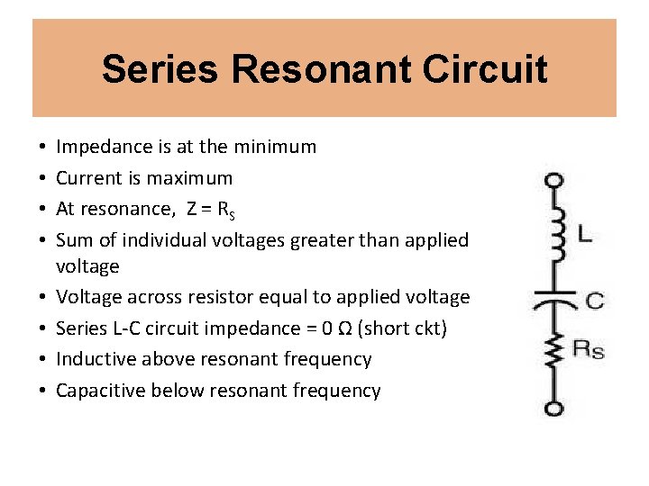 Series Resonant Circuit • • Impedance is at the minimum Current is maximum At