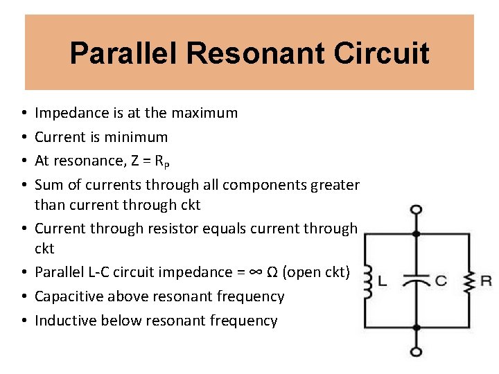 Parallel Resonant Circuit • • Impedance is at the maximum Current is minimum At