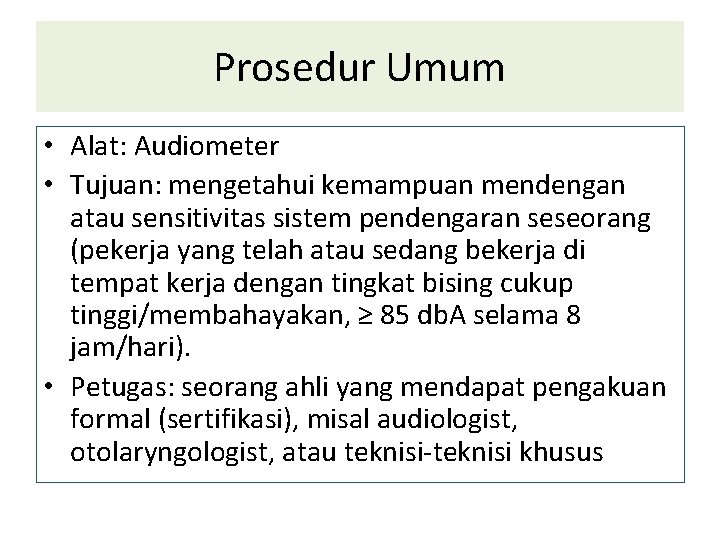 Prosedur Umum • Alat: Audiometer • Tujuan: mengetahui kemampuan mendengan atau sensitivitas sistem pendengaran