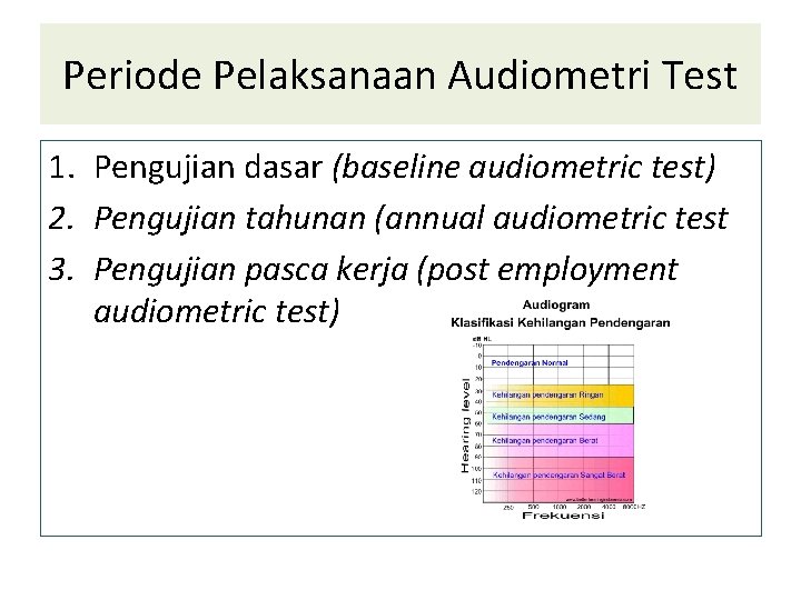 Periode Pelaksanaan Audiometri Test 1. Pengujian dasar (baseline audiometric test) 2. Pengujian tahunan (annual