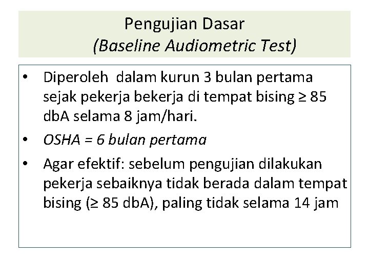 Pengujian Dasar (Baseline Audiometric Test) • Diperoleh dalam kurun 3 bulan pertama sejak pekerja