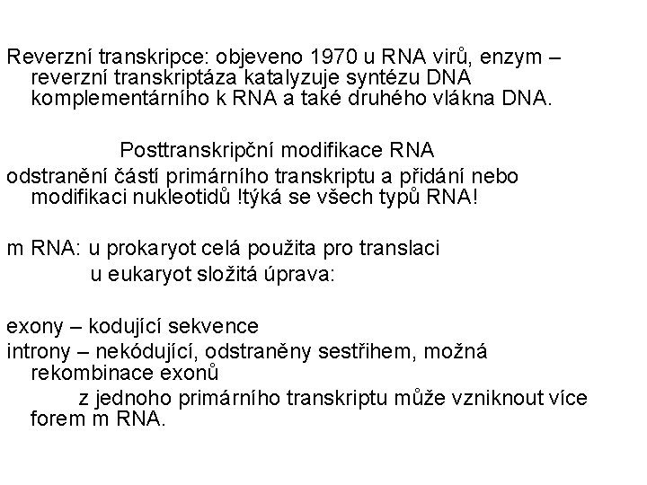 Reverzní transkripce: objeveno 1970 u RNA virů, enzym – reverzní transkriptáza katalyzuje syntézu DNA