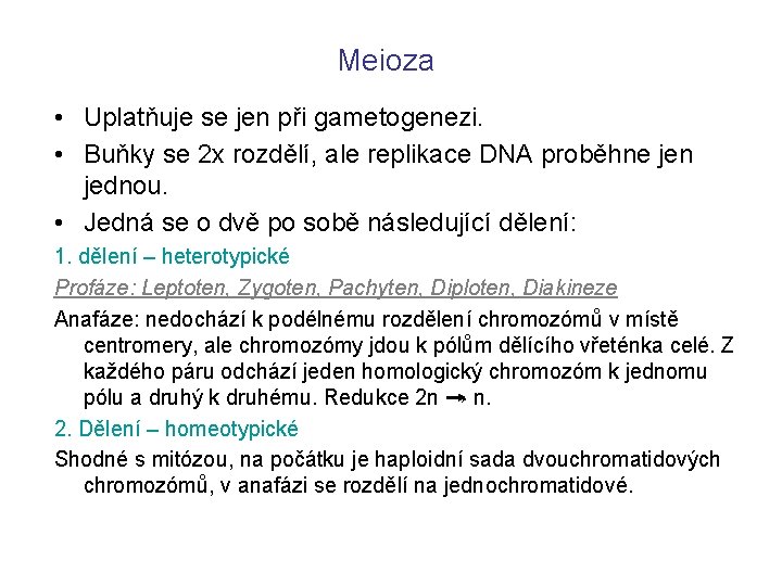 Meioza • Uplatňuje se jen při gametogenezi. • Buňky se 2 x rozdělí, ale