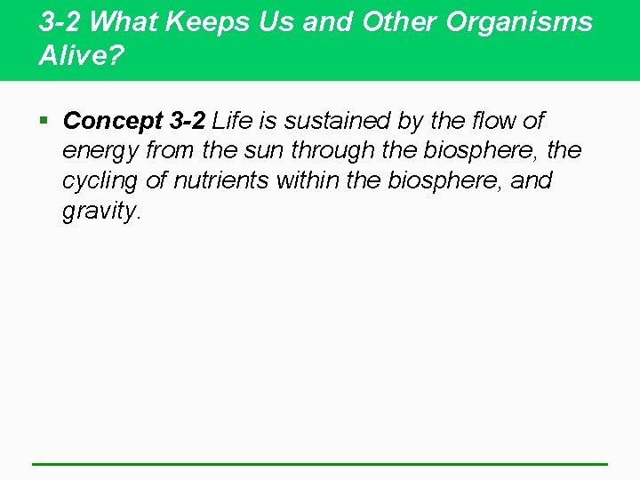 3 -2 What Keeps Us and Other Organisms Alive? § Concept 3 -2 Life