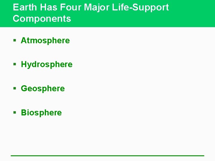 Earth Has Four Major Life-Support Components § Atmosphere § Hydrosphere § Geosphere § Biosphere