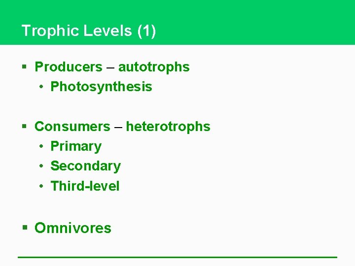 Trophic Levels (1) § Producers – autotrophs • Photosynthesis § Consumers – heterotrophs •