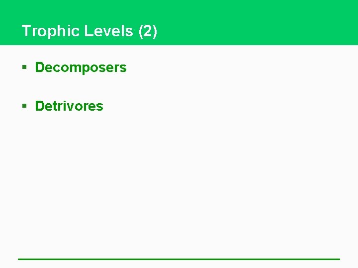 Trophic Levels (2) § Decomposers § Detrivores 