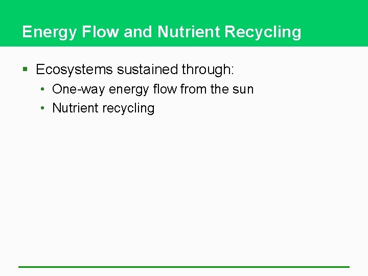 Energy Flow and Nutrient Recycling § Ecosystems sustained through: • One-way energy flow from