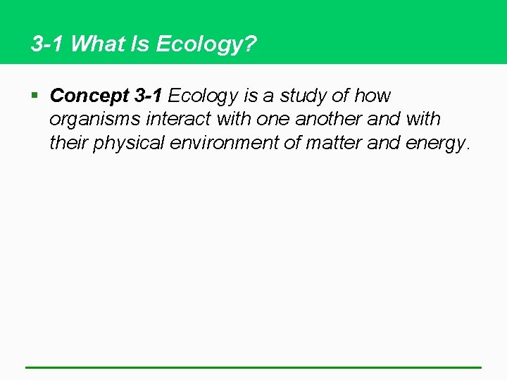 3 -1 What Is Ecology? § Concept 3 -1 Ecology is a study of