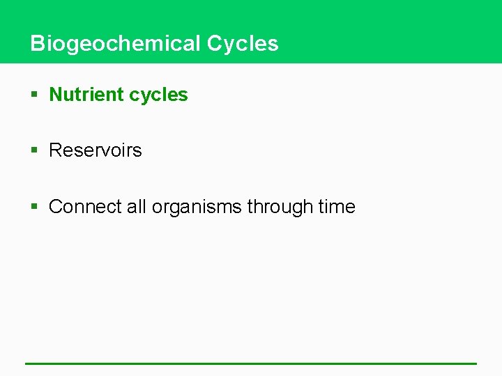 Biogeochemical Cycles § Nutrient cycles § Reservoirs § Connect all organisms through time 