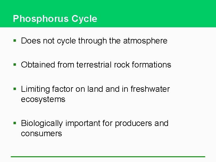 Phosphorus Cycle § Does not cycle through the atmosphere § Obtained from terrestrial rock