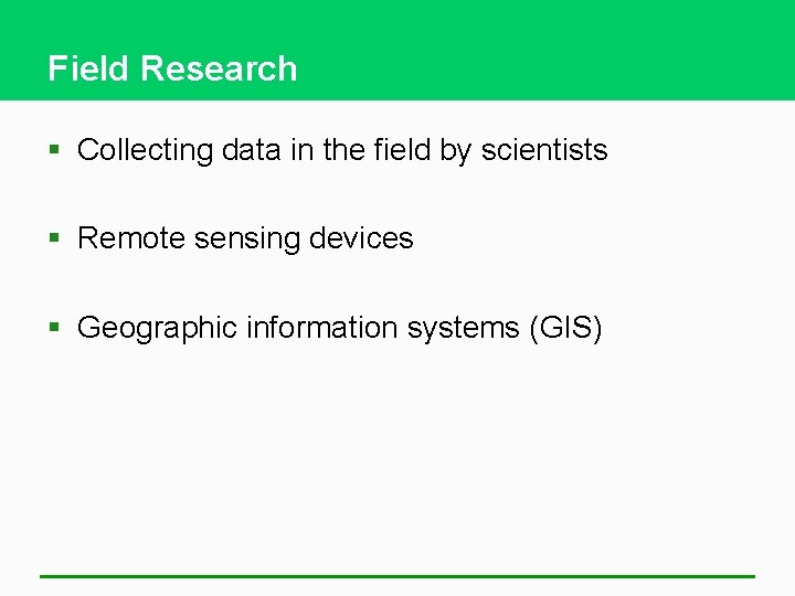 Field Research § Collecting data in the field by scientists § Remote sensing devices