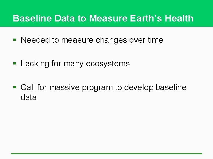 Baseline Data to Measure Earth’s Health § Needed to measure changes over time §
