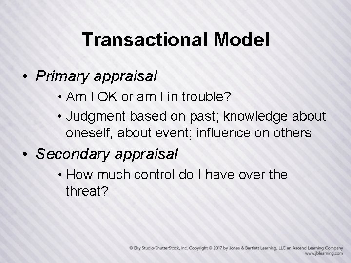 Transactional Model • Primary appraisal • Am I OK or am I in trouble?