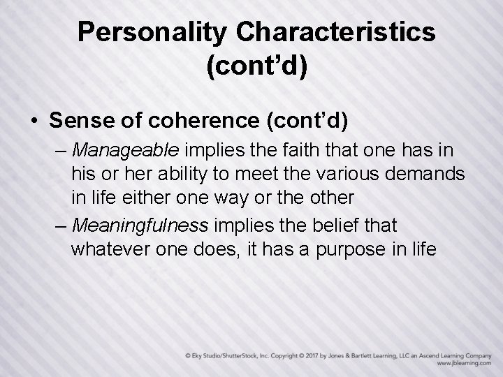 Personality Characteristics (cont’d) • Sense of coherence (cont’d) – Manageable implies the faith that