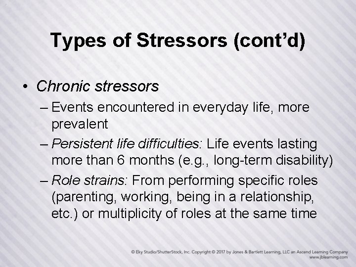 Types of Stressors (cont’d) • Chronic stressors – Events encountered in everyday life, more