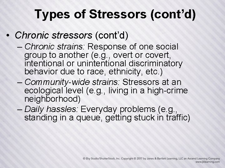 Types of Stressors (cont’d) • Chronic stressors (cont’d) – Chronic strains: Response of one