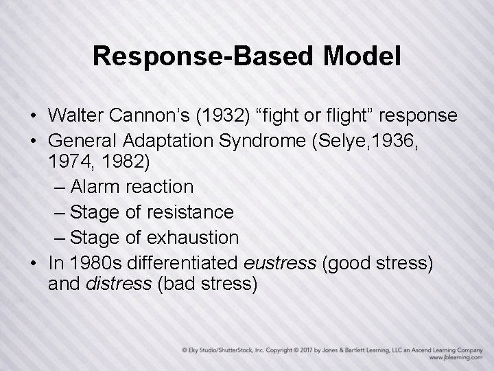 Response-Based Model • Walter Cannon’s (1932) “fight or flight” response • General Adaptation Syndrome