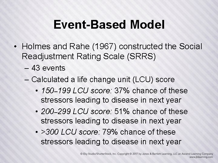 Event-Based Model • Holmes and Rahe (1967) constructed the Social Readjustment Rating Scale (SRRS)