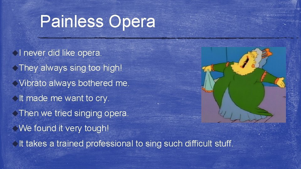Painless Opera u. I never did like opera. u. They always sing too high!