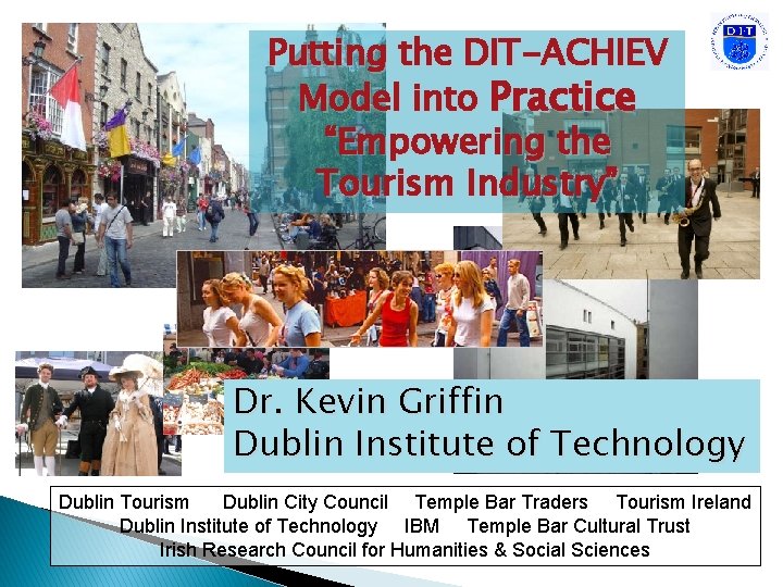 Putting the DIT-ACHIEV Model into Practice “Empowering the Tourism Industry” Dr. Kevin Griffin Dublin