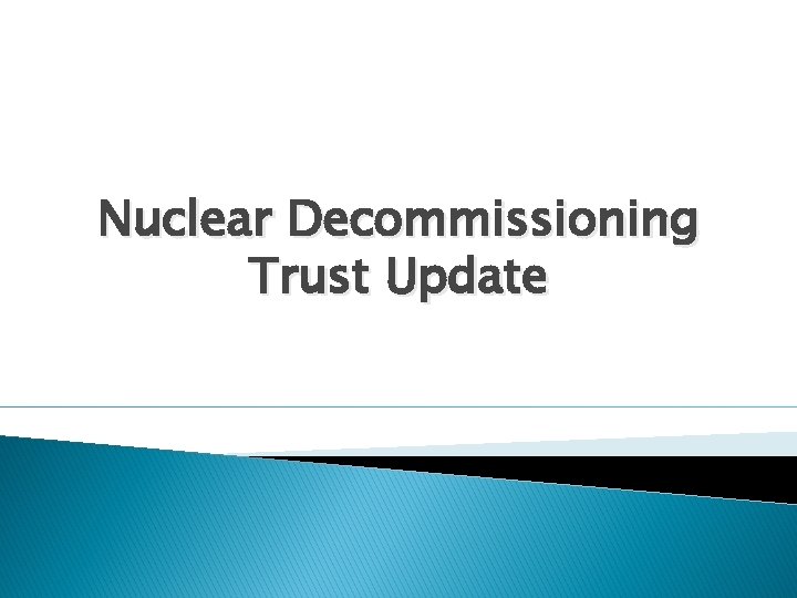 Nuclear Decommissioning Trust Update Nuclear Decommissioning Trust Update