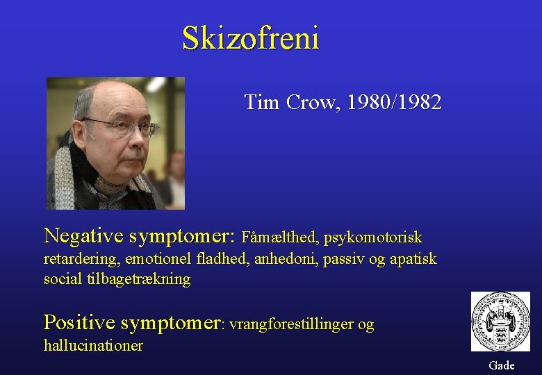 Skizofreni Tim Crow, 1980/1982 Negative symptomer: Fåmælthed, psykomotorisk retardering, emotionel fladhed, anhedoni, passiv og