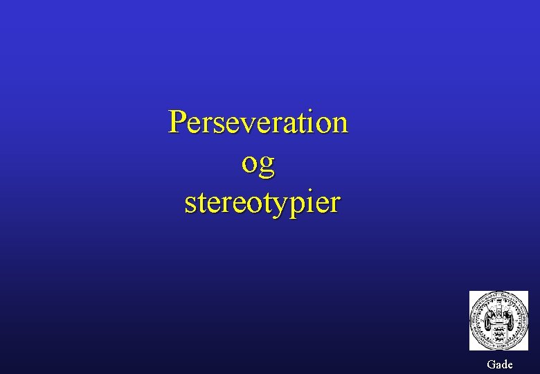 Perseveration og stereotypier Gade 