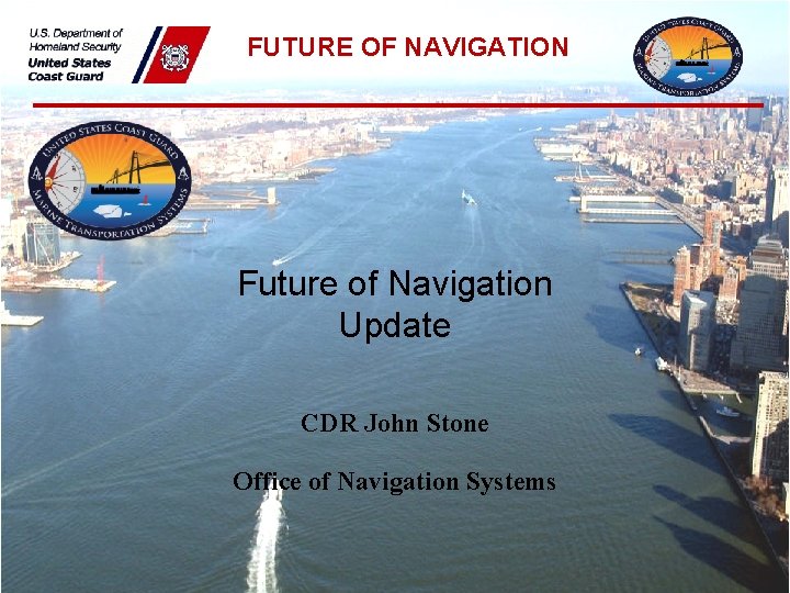 FUTURE OF NAVIGATION Future of Navigation Update CDR John Stone Office of Navigation Systems