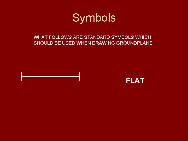 Symbols WHAT FOLLOWS ARE STANDARD SYMBOLS WHICH SHOULD BE USED WHEN DRAWING GROUNDPLANS FLAT