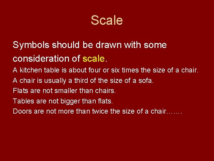 Scale Symbols should be drawn with some consideration of scale. A kitchen table is