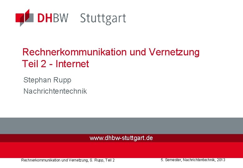 Rechnerkommunikation und Vernetzung Teil 2 - Internet Stephan Rupp Nachrichtentechnik www. dhbw-stuttgart. de Rechnerkommunikation