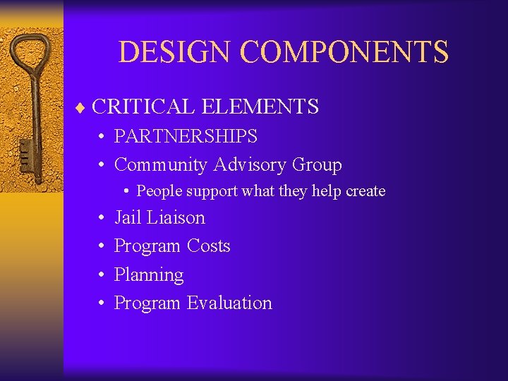 DESIGN COMPONENTS ¨ CRITICAL ELEMENTS • PARTNERSHIPS • Community Advisory Group • People support