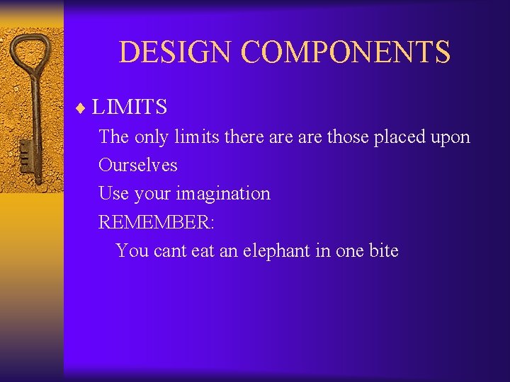 DESIGN COMPONENTS ¨ LIMITS The only limits there are those placed upon Ourselves Use