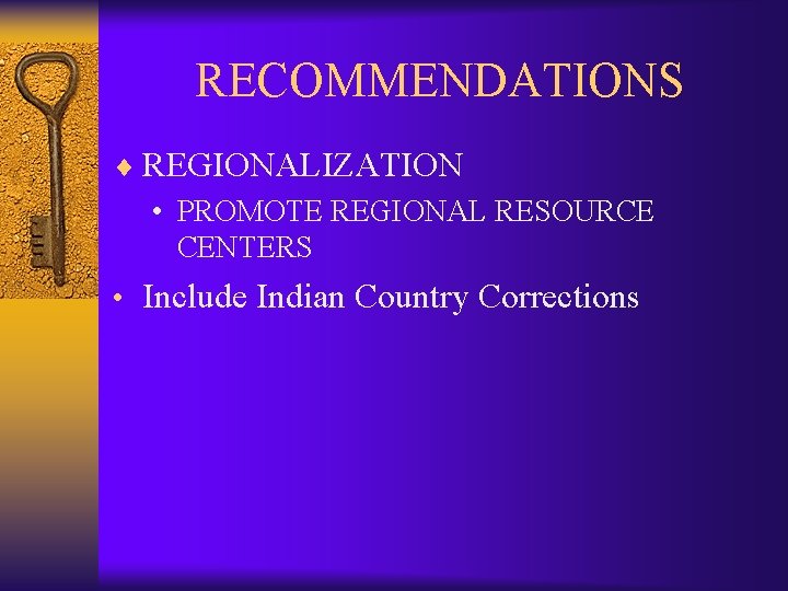 RECOMMENDATIONS ¨ REGIONALIZATION • PROMOTE REGIONAL RESOURCE CENTERS • Include Indian Country Corrections 