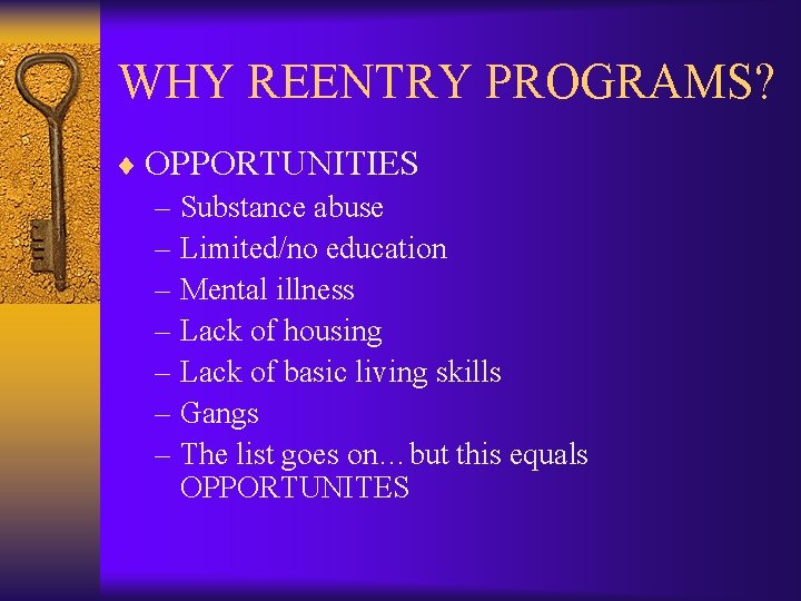WHY REENTRY PROGRAMS? ¨ OPPORTUNITIES – Substance abuse – Limited/no education – Mental illness