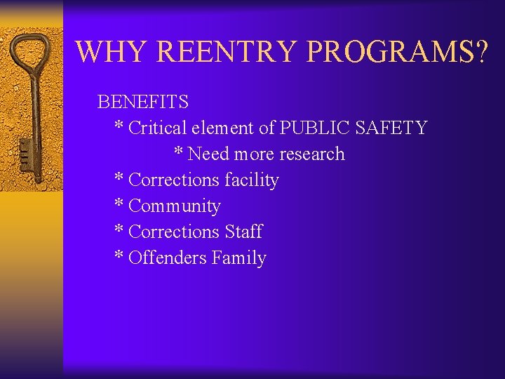 WHY REENTRY PROGRAMS? BENEFITS * Critical element of PUBLIC SAFETY * Need more research