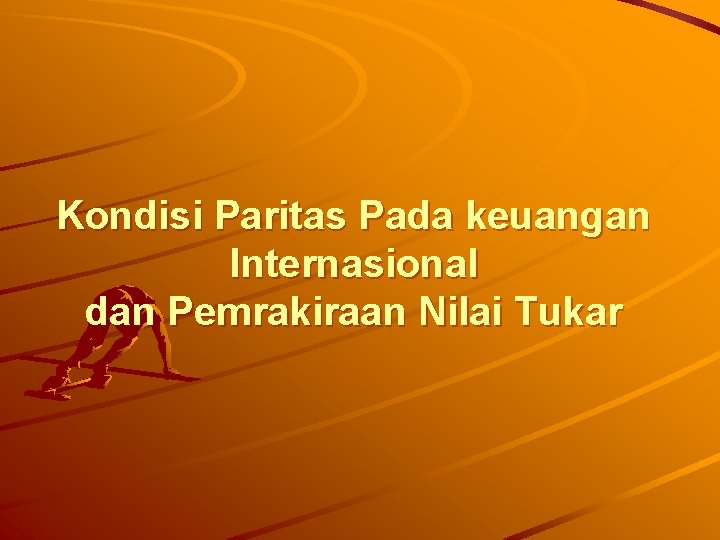 Kondisi Paritas Pada keuangan Internasional dan Pemrakiraan Nilai Tukar Kondisi Paritas Pada keuangan Internasional dan Pemrakiraan Nilai Tukar