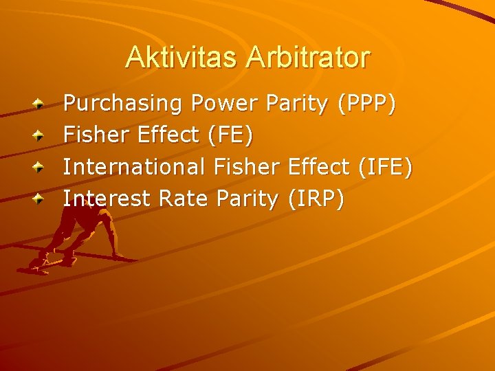 Aktivitas Arbitrator Purchasing Power Parity (PPP) Fisher Effect (FE) International Fisher Effect (IFE) Interest Aktivitas Arbitrator Purchasing Power Parity (PPP) Fisher Effect (FE) International Fisher Effect (IFE) Interest