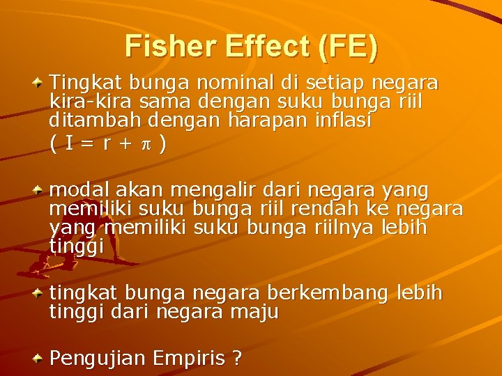 Fisher Effect (FE) Tingkat bunga nominal di setiap negara kira-kira sama dengan suku bunga Fisher Effect (FE) Tingkat bunga nominal di setiap negara kira-kira sama dengan suku bunga